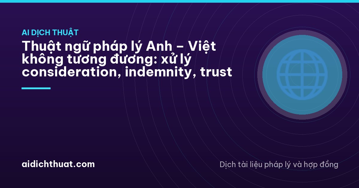 Thuật ngữ pháp lý Anh – Việt không tương đương: xử lý consideration, indemnity, trust
